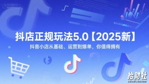 抖店正规玩法5.0【2025新】抖音小店从基础、运营到爆单,你值得拥有