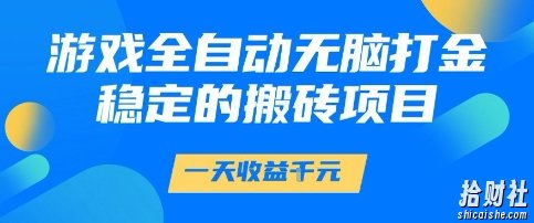 游戏全自动无脑打金项目，一天收益1k+，稳定持久的搬砖项目【揭秘】