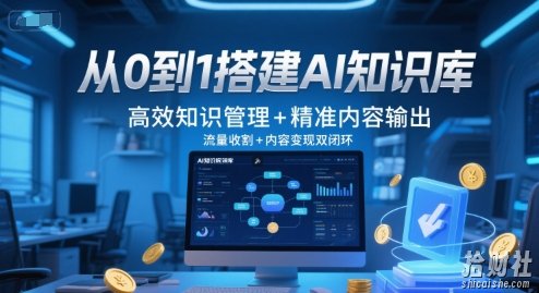 从0到1搭建AI知识库,高效知识管理+精准内容输出,流量收割+内容变现双闭环