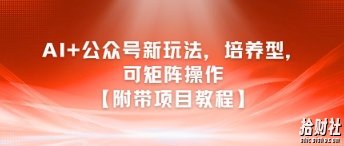 AI+公众号新玩法之培养型，可矩阵操作【附带项目教程】