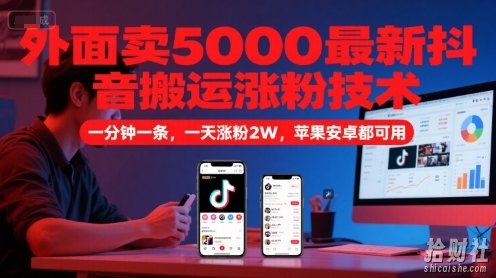 外面卖5000最新抖音搬运涨粉技术，新玩法，一分钟一条，一天涨粉2W，苹果安卓都可用