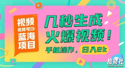 视频号蓝海项目,几秒生成火爆视频,手机操作,日入2k【揭秘】