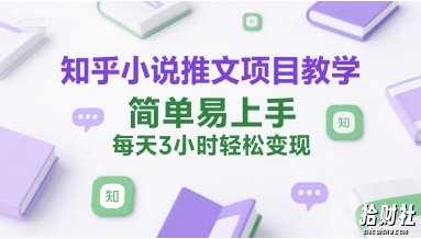 知乎小说推文项目教学,简单易上手,每天3小时轻松变现