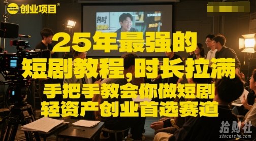 25年最强的短剧项目教程,时长拉满,手把手教会你做短剧,轻资产创业首选赛道