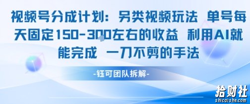 视频号分成另类视频玩法单号每天固定150左右的收益利用AI就能完成一刀不剪的手法