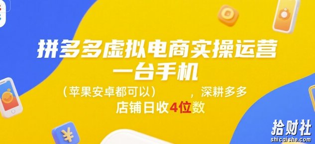 拼多多虚拟电商实操运营，一台手机(苹果安卓都可以)，深耕多多店铺日收4位数