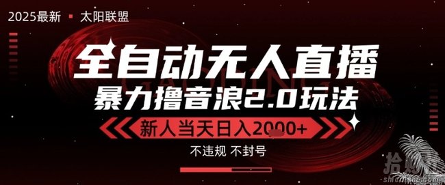 太阳联盟-最新独家2.0技术抖音无人直播撸音浪，黑科技全自动运行，低门槛，新手当天日入2k+【揭秘】
