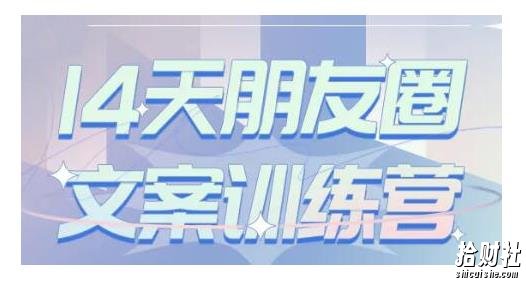 S商学院·14天朋友圈文案训练营，听了就会写，写了就会卖的朋友圈文案课