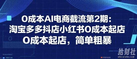0成本AI电商截流第2期:淘宝多多抖店小红书0成本起店,简单粗暴