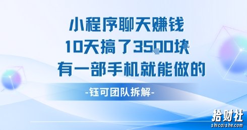 小程序聊天挣钱10天搞了3.5k，有一部手机就能做的