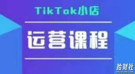 TikTok小店运营实操课,TK小店运营实操+疑难答疑