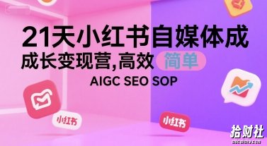 21天小红书自媒体成长变现营，高效 简单 AIGC SEO SOP