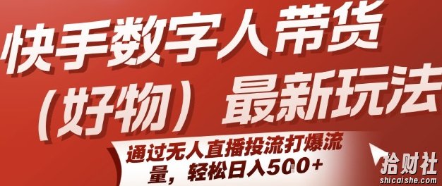 快手数字人带货(好物)最新玩法，通过无人直播投流打爆流量，轻松日入5张