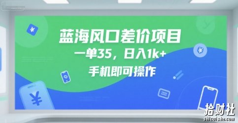 蓝海风口差价项目,一单35,日入1k+,手机即可操作【揭秘】
