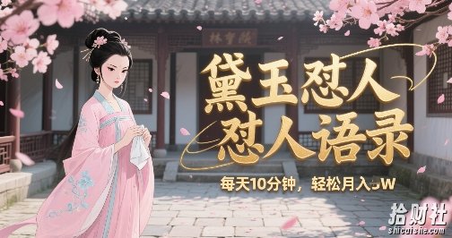 林黛玉怼人语录怼人鸡汤,AI产出图片视频文案,每天十分钟,创作者分成月收益1W+