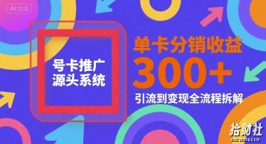 号卡推广源头系统,单卡分销收益3张+,引流到变现全流程拆解【揭秘】