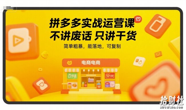 拼多多实战运营课，不讲废话只讲干货，简单粗暴，能落地，可复制