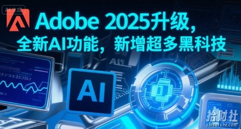 Adobe 2025升级,全新AI功能,新增超多黑科技
