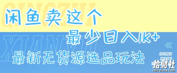 闲鱼卖这个，最少日入1k，最新无货源选品玩法