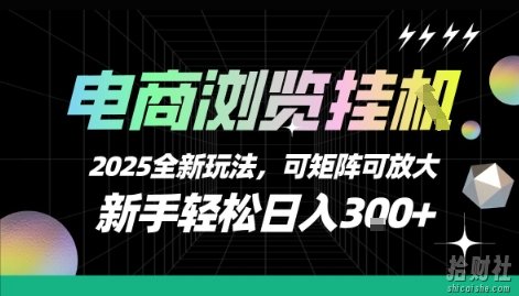 电商浏览挂G,2025全新玩法,新手轻松日入3张+可矩阵可放大【揭秘】