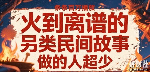 火到离谱的另类民间故事，条条百W播放，做的人超少