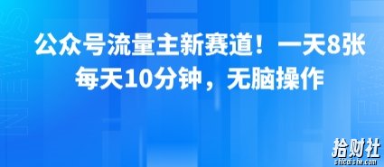 公众号流量主新赛道！一天8张，每天10分钟，无脑操作