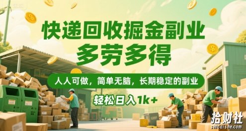 快递回收掘金副业，多劳多得，人人可做，简单无脑，长期稳定的副业，轻松日入1k+【揭秘】