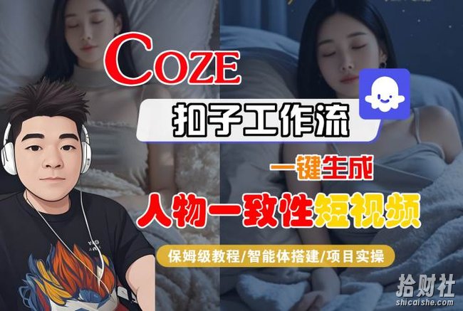 COZE扣子工作流一键生成人物一致性短视频,保姆级教程-智能体搭建-项目实操