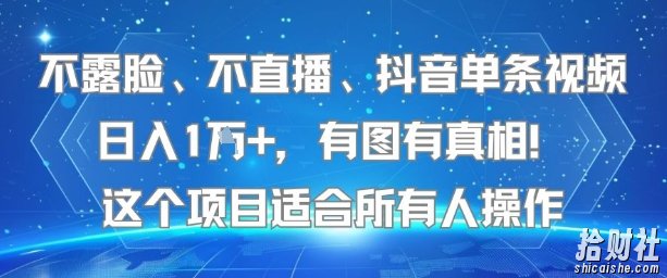 不露脸、不直播、抖音单条视频日入1W+，有图有真相！这个项目适合所有人操作