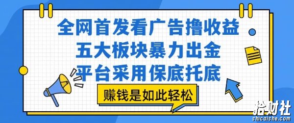 全网首发看广告撸收益,五大板块暴力出金,平台采用保底托底,挣钱是如此轻松作【揭秘】