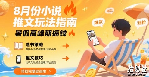 8月份小说推文玩法指南,暑假高峰期搞钱