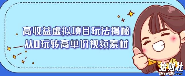 高收益虚拟项目玩法揭秘，从0玩转高单价视频素材【视频课程】
