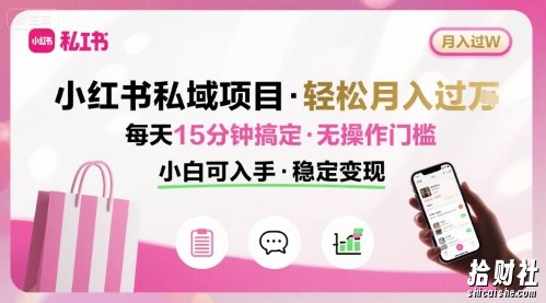 小红书私域项目 月入过W非常轻松 每天15分钟即可搞定，无任何操作门槛，小白可入手
