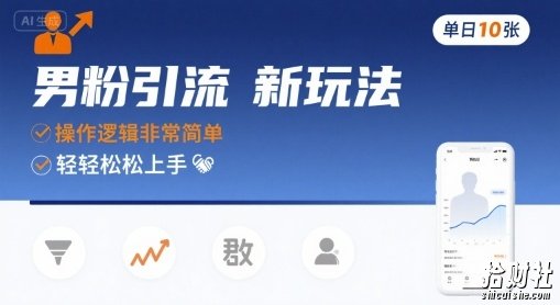 男粉引流新玩法，操作逻辑非常简单，单日10张轻轻松松
