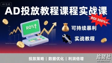 AD投放教程课程实战课，实现广告ROI300%+可持续暴利