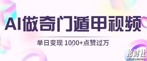 用AI制作奇门遁甲视频，单日变现1k+，条条点赞过万