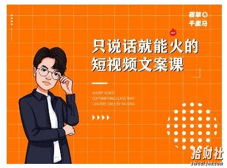 夜草与千里马·7天文案实操训练营第十四期,只说话就能火的短视频文案课