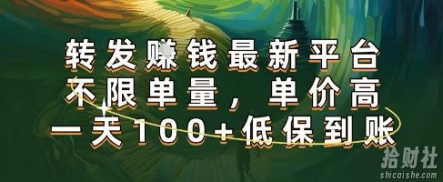 正规转发挣钱，最新平台，不限单量，单价高，一天100+低保到账【揭秘】