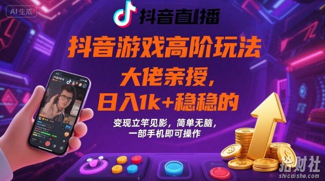 抖音游戏大佬高阶玩法,日入 1k + 稳稳的,变现立竿见影,简单无脑,一部手机即可操作【揭秘】