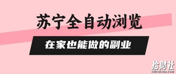 苏宁全自动浏览,在家也能做的副业,无需人工,0风控,单机日入5张+,直接矩阵开干【揭秘】