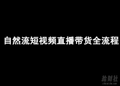 自然流短视频直播带货全流程-抖音电商教程