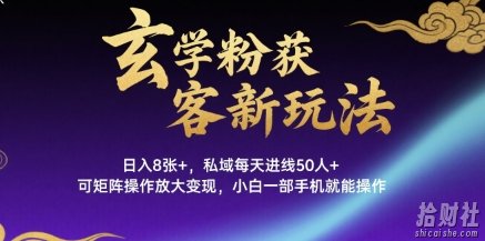 玄学粉获客新玩法日入8张+， 私域每天进线50人+，可矩阵操作放大变现，小白一部手机就能操作