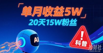 单月收益5W，20天15W粉丝，AI做儿童防拐科普视频，互动超高