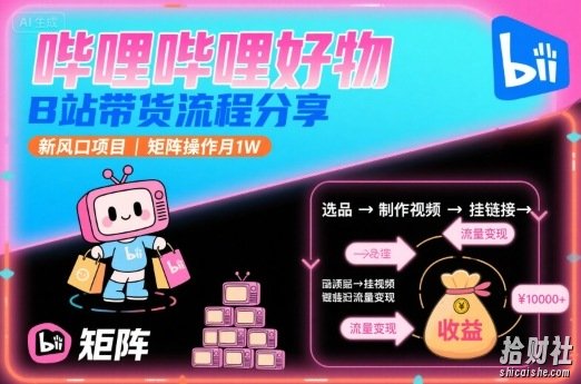 哔哩哔哩好物，B站带货流程分享，新风口项目，矩阵操作月1W