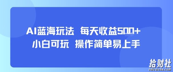 AI故事号蓝海玩法 每天收益5张+ 小白可玩 操作简单易上手