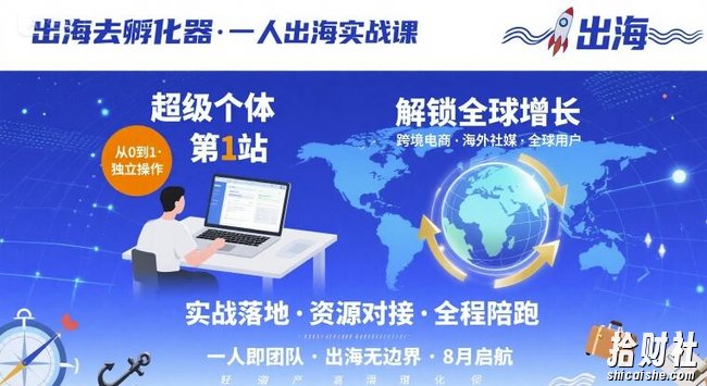 出海去孵化器,一人出海实战课,超级个体第1站,解锁全球增长