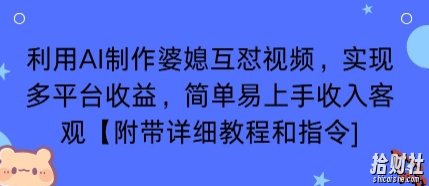 利用AI制作婆媳互怼视频，实现多平台收益，简单易上手收入可观【附带详细教程和指令】