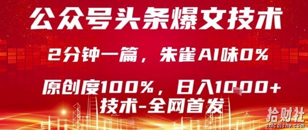 公众号头条号爆文技术，2分钟一篇，原创度100%，朱雀AI味0%，复制粘贴，日入1k【揭秘】