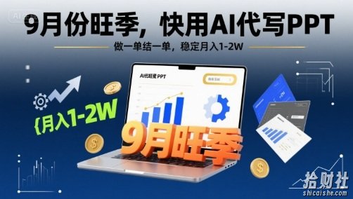 9月份旺季,快用AI代写PPT,做一单结一单,稳定月入1-2W【附AI工具和模板】