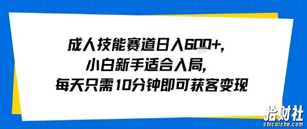 成人技能赛道日入多张，小白新手适合入局，每天只需10分钟即可获客变现